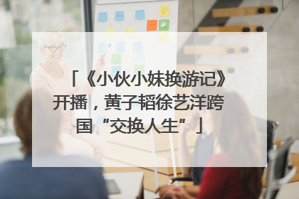 《小伙小妹换游记》开播，黄子韬徐艺洋跨国“交换人生”