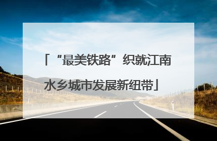 “最美铁路”织就江南水乡城市发展新纽带