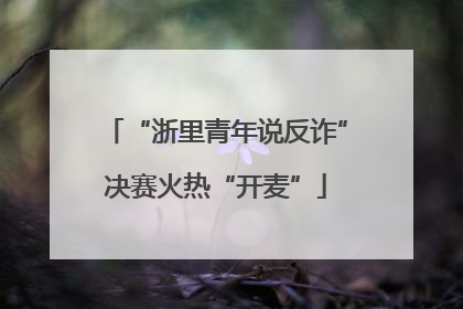 “浙里青年说反诈”决赛火热“开麦”