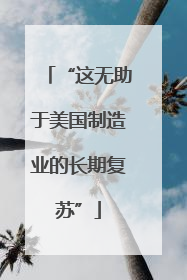 “这无助于美国制造业的长期复苏”