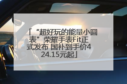 “超好玩的能量小圆表”荣耀手表Fit正式发布 国补到手价424.15元起