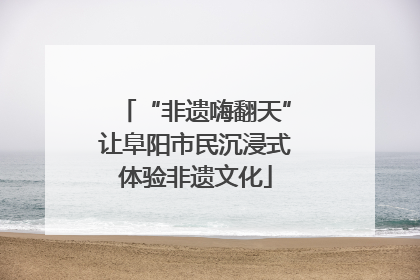 “非遗嗨翻天”让阜阳市民沉浸式体验非遗文化