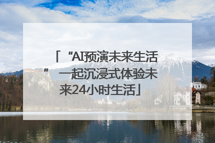 “AI预演未来生活” 一起沉浸式体验未来24小时生活