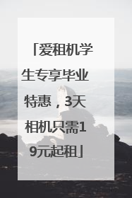 爱租机学生专享毕业特惠，3天相机只需19元起租