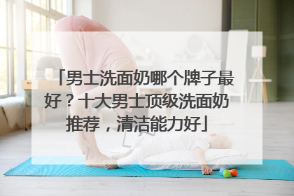 男士洗面奶哪个牌子最好？十大男士顶级洗面奶推荐，清洁能力好