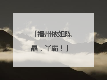 福州依姐陈晶，丫霸！