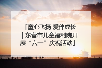 童心飞扬 爱伴成长｜东营市儿童福利院开展“六一”庆祝活动