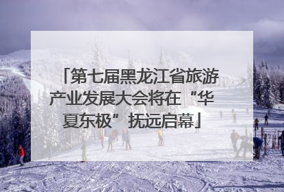 第七届黑龙江省旅游产业发展大会将在“华夏东极”抚远启幕