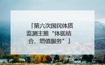 第六次国民体质监测主推“体医结合、增值服务”