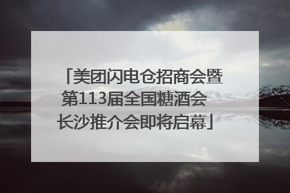 美团闪电仓招商会暨第113届全国糖酒会长沙推介会即将启幕