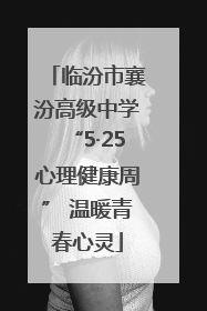 临汾市襄汾高级中学“5·25心理健康周” 温暖青春心灵