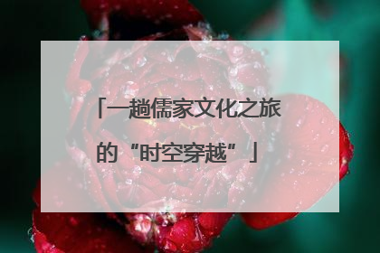 一趟儒家文化之旅的“时空穿越”