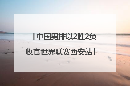 中国男排以2胜2负收官世界联赛西安站