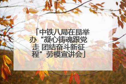 中铁八局在昆举办“凝心铸魂跟党走 团结奋斗新征程”劳模宣讲会