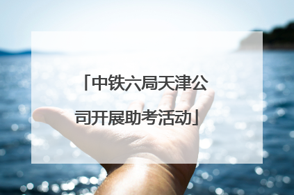 中铁六局天津公司开展助考活动