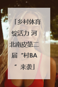 乡村体育绽活力 河北南皮第二届“村BA”来袭