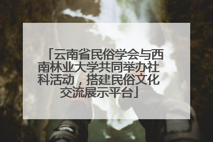云南省民俗学会与西南林业大学共同举办社科活动,搭建民俗文化交流展示平台