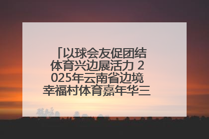 以球会友促团结 体育兴边展活力 2025年云南省边境幸福村体育嘉年华三人篮球赛圆满收官