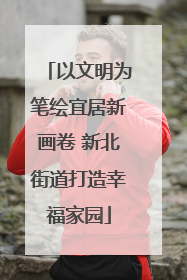 以文明为笔绘宜居新画卷 新北街道打造幸福家园