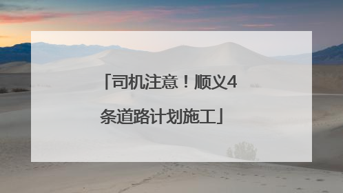 司机注意！顺义4条道路计划施工