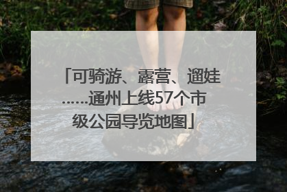 可骑游、露营、遛娃……通州上线57个市级公园导览地图