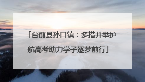 台前县孙口镇：多措并举护航高考助力学子逐梦前行
