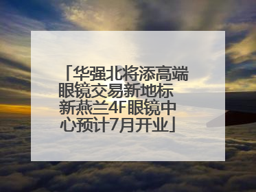 华强北将添高端眼镜交易新地标 新燕兰4F眼镜中心预计7月开业