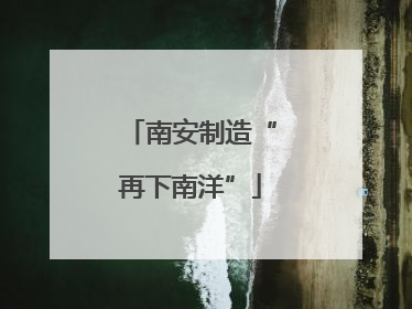南安制造“再下南洋”
