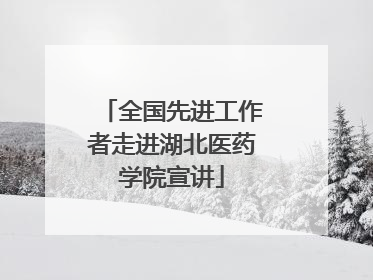 全国先进工作者走进湖北医药学院宣讲