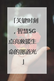 关键时刻，智慧5G点亮救援生命的那道光