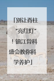 别让脊柱“亮红灯”！镇江骨科盛会教你科学养护