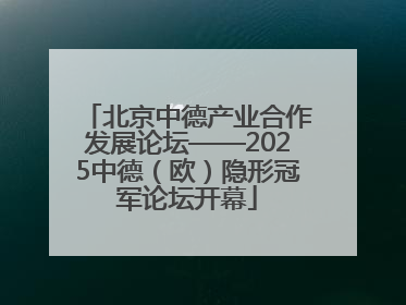 北京中德产业合作发展论坛——2025中德（欧）隐形冠军论坛开幕