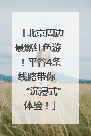 北京周边最燃红色游！平谷4条线路带你 “沉浸式” 体验！