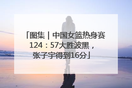 图集｜中国女篮热身赛124：57大胜波黑，张子宇得到16分