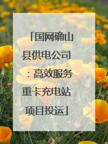国网确山县供电公司：高效服务重卡充电站项目投运