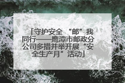 守护安全 “邮”我同行——鹰潭市邮政分公司多措并举开展“安全生产月”活动
