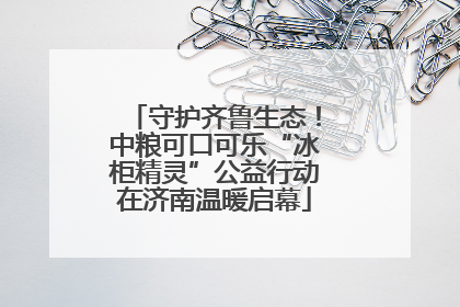 守护齐鲁生态！中粮可口可乐“冰柜精灵”公益行动在济南温暖启幕