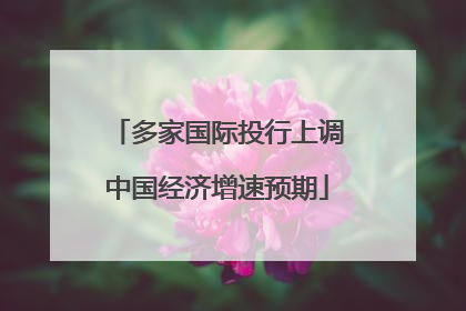 多家国际投行上调中国经济增速预期