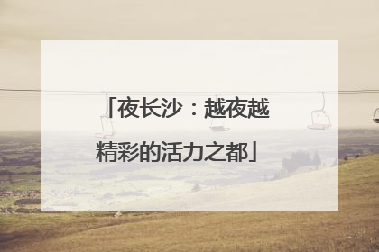夜长沙：越夜越精彩的活力之都