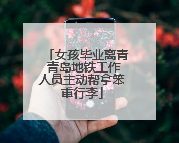 女孩毕业离青 青岛地铁工作人员主动帮拿笨重行李