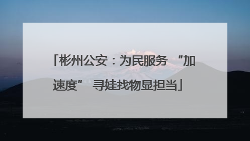 彬州公安：为民服务 “加速度” 寻娃找物显担当