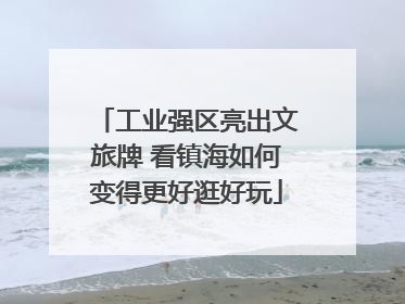 工业强区亮出文旅牌 看镇海如何变得更好逛好玩