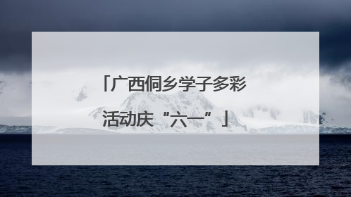 广西侗乡学子多彩活动庆“六一”