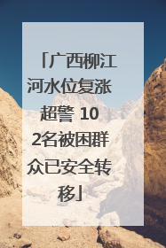 广西柳江河水位复涨超警 102名被困群众已安全转移