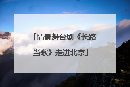 情景舞台剧《长路当歌》走进北京