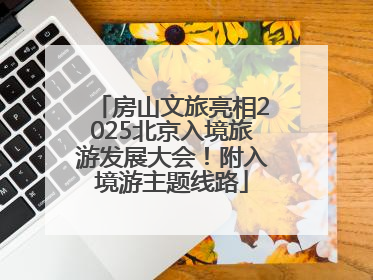 房山文旅亮相2025北京入境旅游发展大会！附入境游主题线路