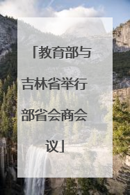 教育部与吉林省举行部省会商会议