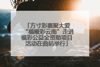 方寸彩票聚大爱 “福暖彩云南”走进福彩公益金资助项目活动在曲靖举行