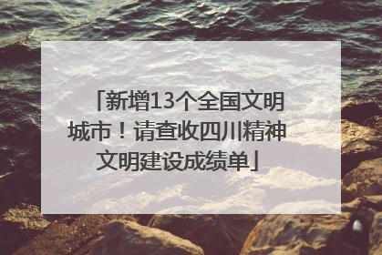新增13个全国文明城市！请查收四川精神文明建设成绩单