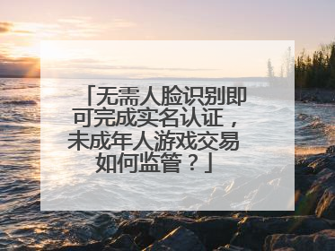 无需人脸识别即可完成实名认证，未成年人游戏交易如何监管？